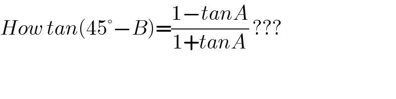 How tan(45°−B)=((1−tanA)/(1+tanA)) ???  
