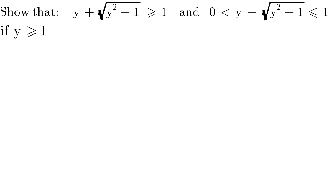 Show that:      y  +  (√(y^2  − 1))   ≥  1     and    0  <  y  −  (√(y^2  − 1))  ≤  1  if  y  ≥ 1  
