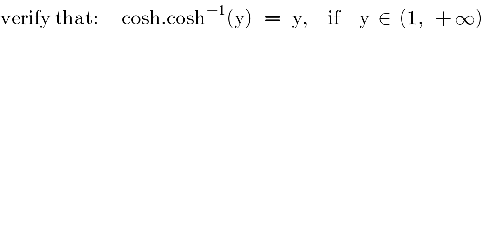 verify that:      cosh.cosh^(−1) (y)   =   y,     if     y  ∈  (1,   + ∞)  