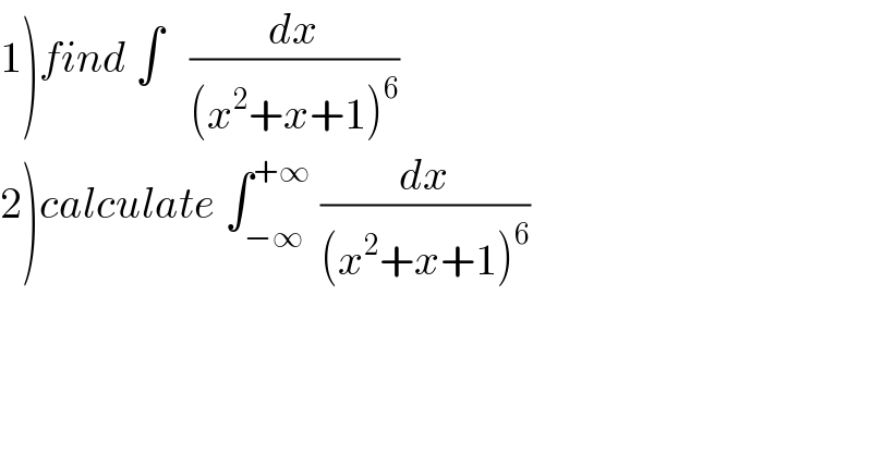 1)find ∫   (dx/((x^2 +x+1)^6 ))  2)calculate ∫_(−∞) ^(+∞)  (dx/((x^2 +x+1)^6 ))  