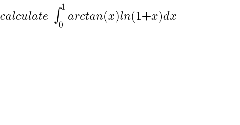 calculate  ∫_0 ^1  arctan(x)ln(1+x)dx  