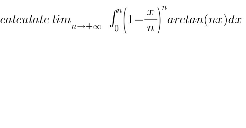 calculate lim_(n→+∞)    ∫_0 ^n (1−(x/n))^n arctan(nx)dx  