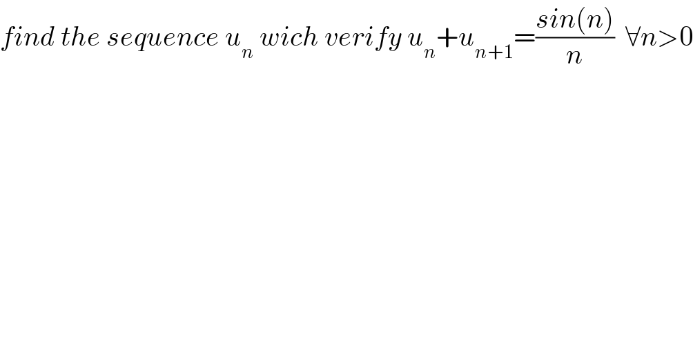 find the sequence u_n  wich verify u_n +u_(n+1) =((sin(n))/n)  ∀n>0  