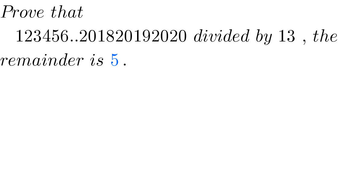 Prove  that       123456..201820192020  divided  by  13  ,  the  remainder  is  5 .  