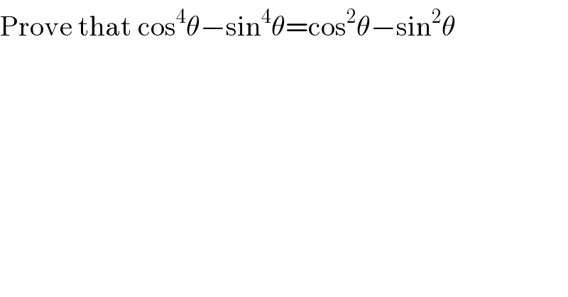 Prove that cos^4 θ−sin^4 θ=cos^2 θ−sin^2 θ  