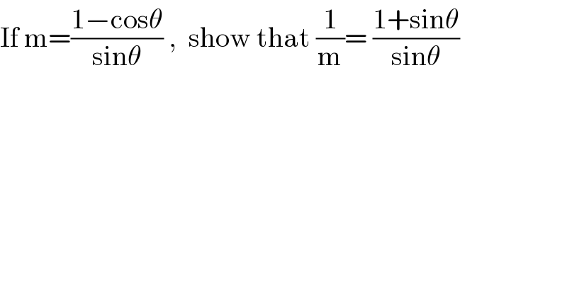 If m=((1−cosθ)/(sinθ)) ,  show that (1/m)= ((1+sinθ)/(sinθ))  