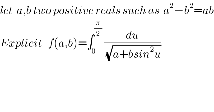 let  a,b two positive reals such as  a^2 −b^2 =ab  Explicit   f(a,b)=∫_0 ^(π/2)  (du/(√(a+bsin^2 u)))   