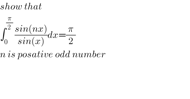 show that  ∫_0 ^(π/2)  ((sin(nx))/(sin(x)))dx=(π/2)  n is posative odd number  
