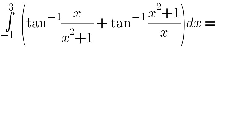 ∫_(−1  ) ^3  (tan^(−1) (x/(x^2 +1)) + tan^(−1)  ((x^2 +1)/x))dx =  