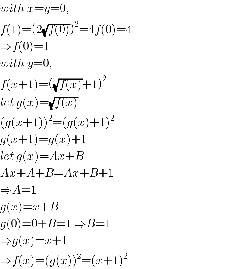 with x=y=0,  f(1)=(2(√(f(0))))^2 =4f(0)=4  ⇒f(0)=1  with y=0,  f(x+1)=((√(f(x)))+1)^2   let g(x)=(√(f(x)))  (g(x+1))^2 =(g(x)+1)^2   g(x+1)=g(x)+1  let g(x)=Ax+B  Ax+A+B=Ax+B+1  ⇒A=1  g(x)=x+B  g(0)=0+B=1 ⇒B=1  ⇒g(x)=x+1  ⇒f(x)=(g(x))^2 =(x+1)^2   