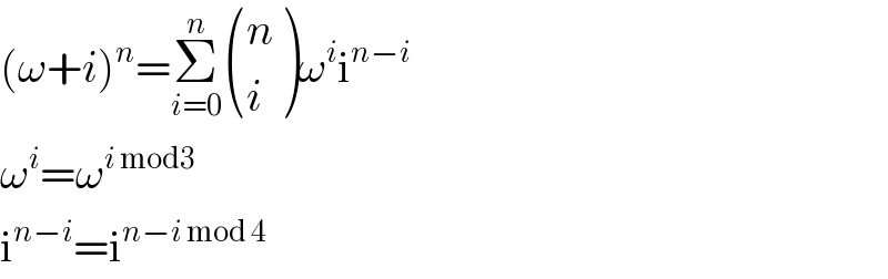 (ω+i)^n =Σ_(i=0) ^n  ((n),(i) )ω^i i^(n−i)   ω^i =ω^(i mod3)   i^(n−i) =i^(n−i mod 4)   