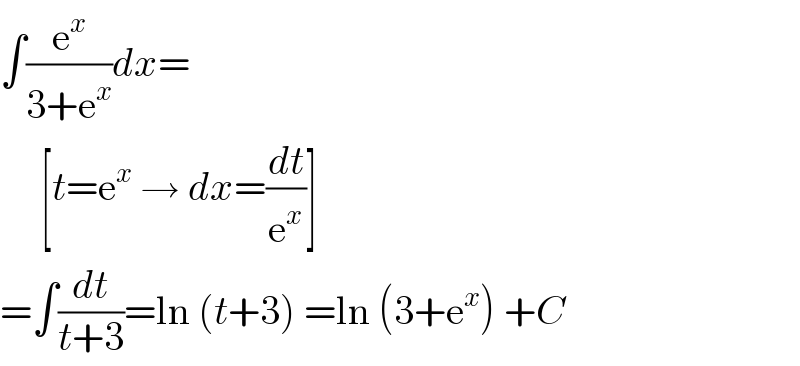 ∫(e^x /(3+e^x ))dx=       [t=e^x  → dx=(dt/e^x )]  =∫(dt/(t+3))=ln (t+3) =ln (3+e^x ) +C  