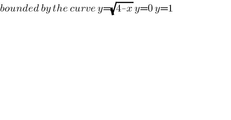 bounded by the curve y=(√(4-x)) y=0 y=1  