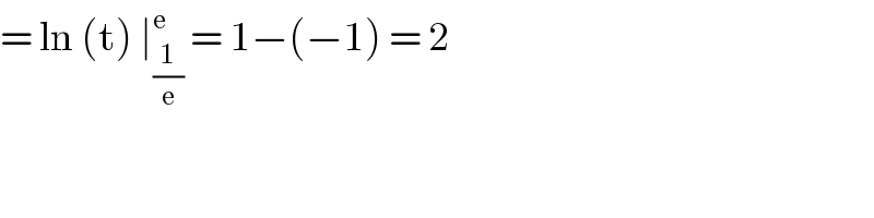 = ln (t) ∣_(1/e) ^e  = 1−(−1) = 2  