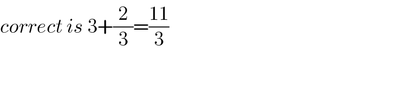correct is 3+(2/3)=((11)/3)  