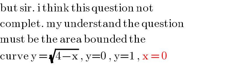 but sir. i think this question not   complet. my understand the question  must be the area bounded the   curve y = (√(4−x)) , y=0 , y=1 , x = 0  