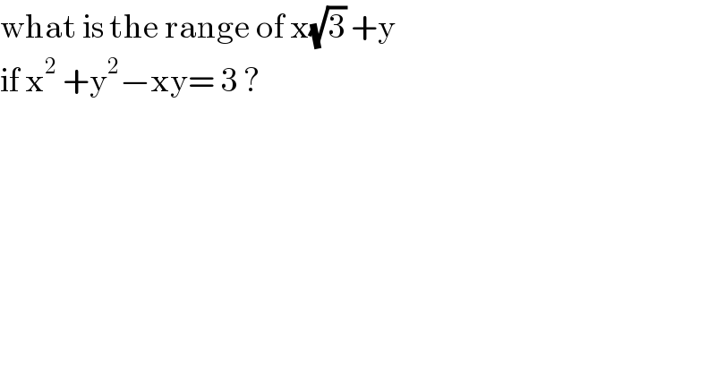 what is the range of x(√3) +y   if x^2  +y^2 −xy= 3 ?  