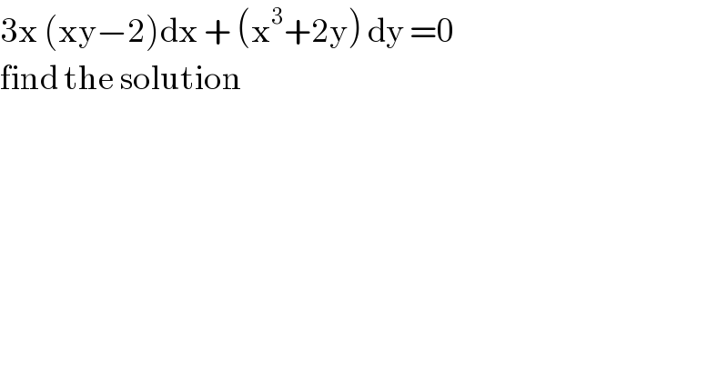 3x (xy−2)dx + (x^3 +2y) dy =0  find the solution  