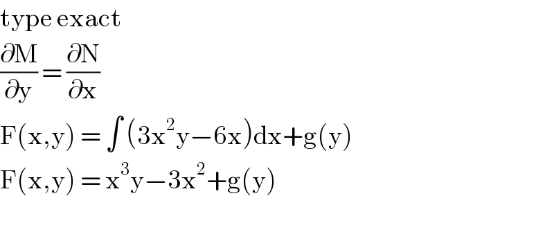 type exact  (∂M/∂y) = (∂N/∂x)  F(x,y) = ∫ (3x^2 y−6x)dx+g(y)  F(x,y) = x^3 y−3x^2 +g(y)    