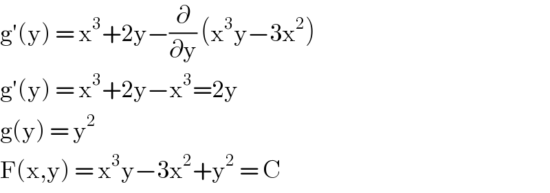 g′(y) = x^3 +2y−(∂/∂y) (x^3 y−3x^2 )  g′(y) = x^3 +2y−x^3 =2y  g(y) = y^2   F(x,y) = x^3 y−3x^2 +y^2  = C  