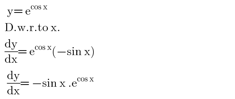    y= e^(cos x)     D.w.r.to x.    (dy/dx)= e^(cos x) (−sin x)     (dy/dx)= −sin x .e^(cos x)   