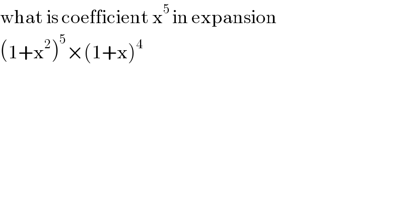what is coefficient x^(5 ) in expansion  (1+x^2 )^5 ×(1+x)^4    