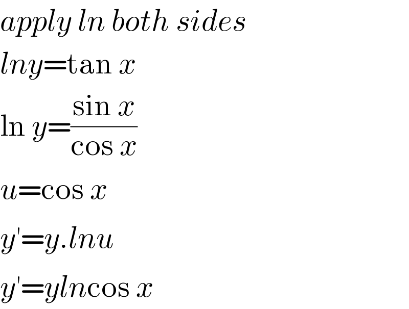 apply ln both sides  lny=tan x  ln y=((sin x)/(cos x))  u=cos x  y^′ =y.lnu  y^′ =ylncos x  