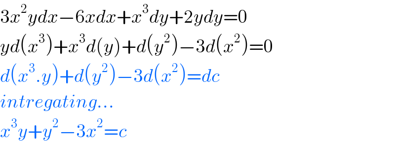 3x^2 ydx−6xdx+x^3 dy+2ydy=0  yd(x^3 )+x^3 d(y)+d(y^2 )−3d(x^2 )=0  d(x^3 .y)+d(y^2 )−3d(x^2 )=dc  intregating...  x^3 y+y^2 −3x^2 =c  