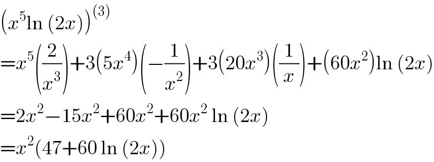 (x^5 ln (2x))^((3))   =x^5 ((2/x^3 ))+3(5x^4 )(−(1/x^2 ))+3(20x^3 )((1/x))+(60x^2 )ln (2x)  =2x^2 −15x^2 +60x^2 +60x^2  ln (2x)  =x^2 (47+60 ln (2x))  