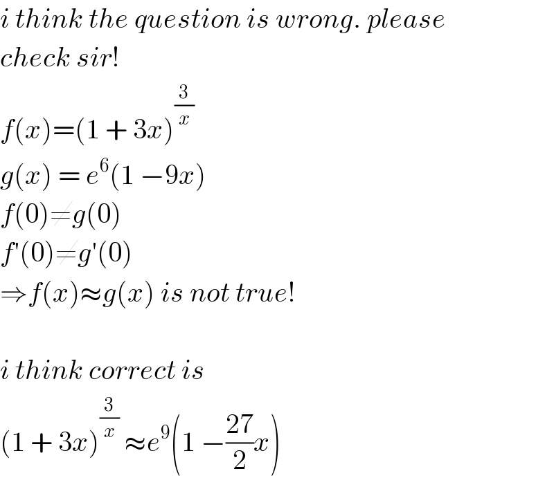i think the question is wrong. please  check sir!  f(x)=(1 + 3x)^(3/x)   g(x) = e^6 (1 −9x)  f(0)≠g(0)  f′(0)≠g′(0)  ⇒f(x)≈g(x) is not true!    i think correct is  (1 + 3x)^(3/x)  ≈e^9 (1 −((27)/2)x)  