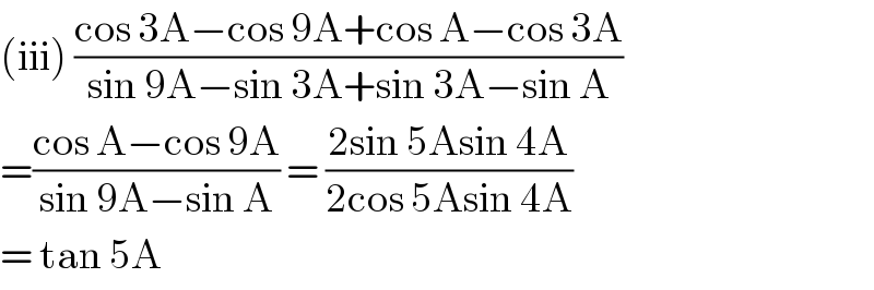 (iii) ((cos 3A−cos 9A+cos A−cos 3A)/(sin 9A−sin 3A+sin 3A−sin A))  =((cos A−cos 9A)/(sin 9A−sin A)) = ((2sin 5Asin 4A)/(2cos 5Asin 4A))  = tan 5A  