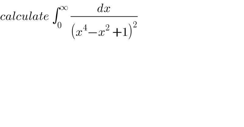 calculate ∫_0 ^∞  (dx/((x^4 −x^2  +1)^2 ))  