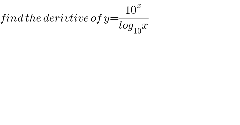 find the derivtive of y=((10^x )/(log_(10) x))  