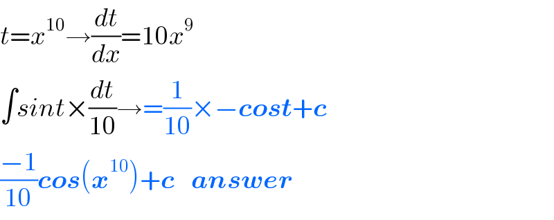 t=x^(10) →(dt/dx)=10x^9   ∫sint×(dt/(10))→=(1/(10))×−cost+c  ((−1)/(10))cos(x^(10) )+c    answer  