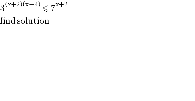 3^((x+2)(x−4))  ≤ 7^(x+2)   find solution  