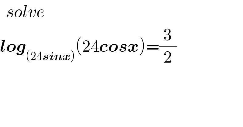   solve  log_((24sinx)) (24cosx)=(3/2)  