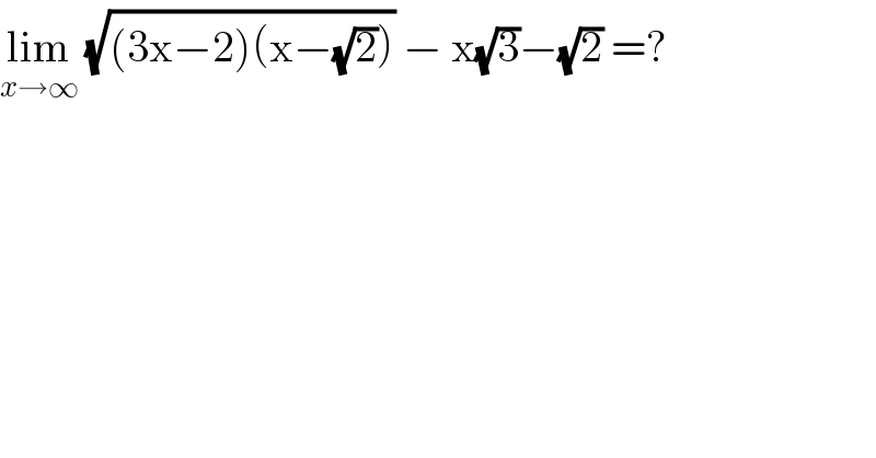 lim_(x→∞)  (√((3x−2)(x−(√2)))) − x(√3)−(√2) =?    