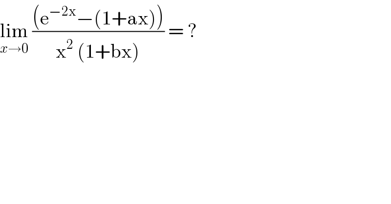 lim_(x→0)  (((e^(−2x) −(1+ax)))/(x^2  (1+bx))) = ?  