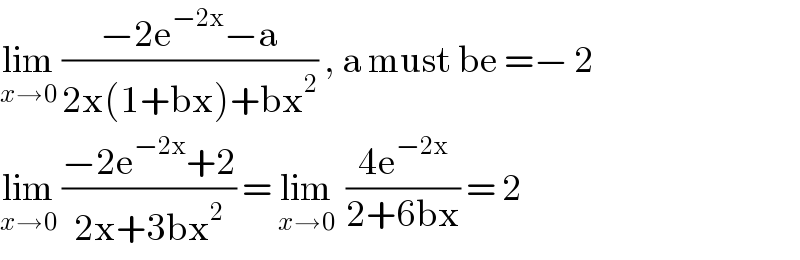 lim_(x→0)  ((−2e^(−2x) −a)/(2x(1+bx)+bx^2 )) , a must be =− 2  lim_(x→0)  ((−2e^(−2x) +2)/(2x+3bx^2 )) = lim_(x→0)   ((4e^(−2x) )/(2+6bx)) = 2  