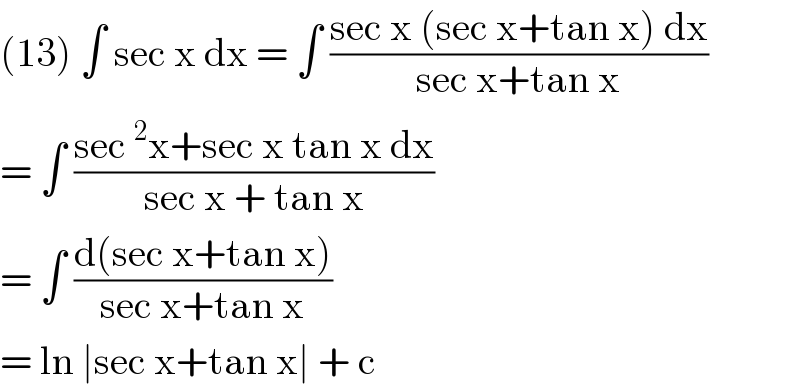 (13) ∫ sec x dx = ∫ ((sec x (sec x+tan x) dx)/(sec x+tan x))  = ∫ ((sec^2 x+sec x tan x dx)/(sec x + tan x))  = ∫ ((d(sec x+tan x))/(sec x+tan x))  = ln ∣sec x+tan x∣ + c  