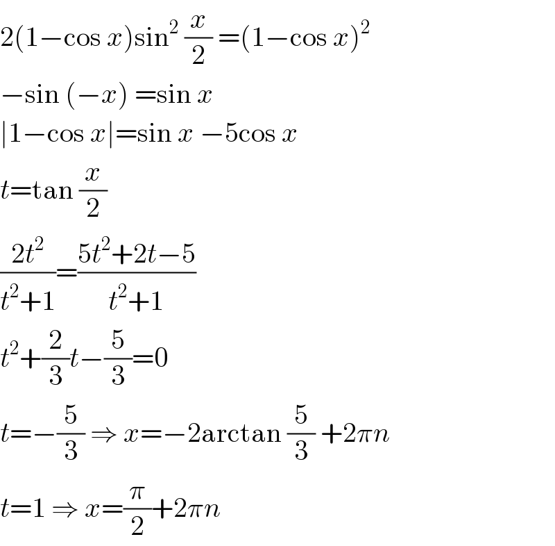 2(1−cos x)sin^2  (x/2) =(1−cos x)^2   −sin (−x) =sin x  ∣1−cos x∣=sin x −5cos x  t=tan (x/2)  ((2t^2 )/(t^2 +1))=((5t^2 +2t−5)/(t^2 +1))  t^2 +(2/3)t−(5/3)=0  t=−(5/3) ⇒ x=−2arctan (5/3) +2πn  t=1 ⇒ x=(π/2)+2πn  