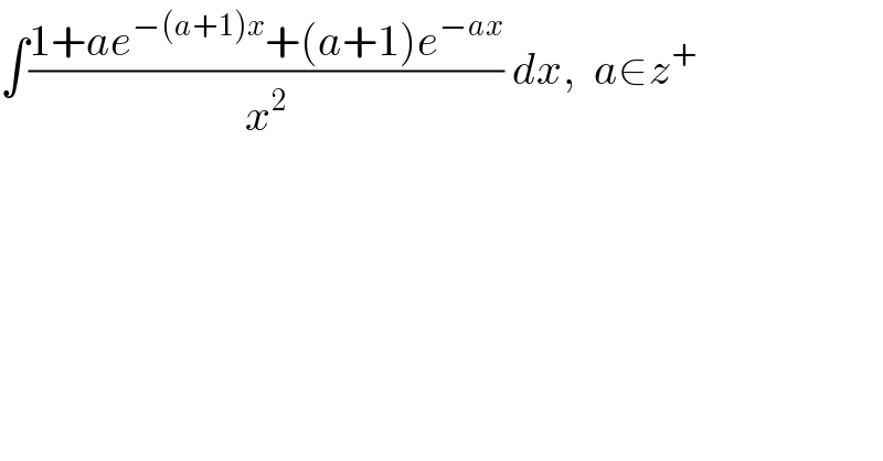 ∫((1+ae^(−(a+1)x) +(a+1)e^(−ax) )/x^2 ) dx,  a∈z^+   