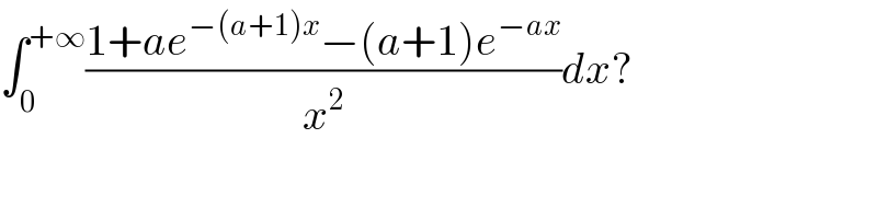 ∫_0 ^(+∞) ((1+ae^(−(a+1)x) −(a+1)e^(−ax) )/x^2 )dx?  