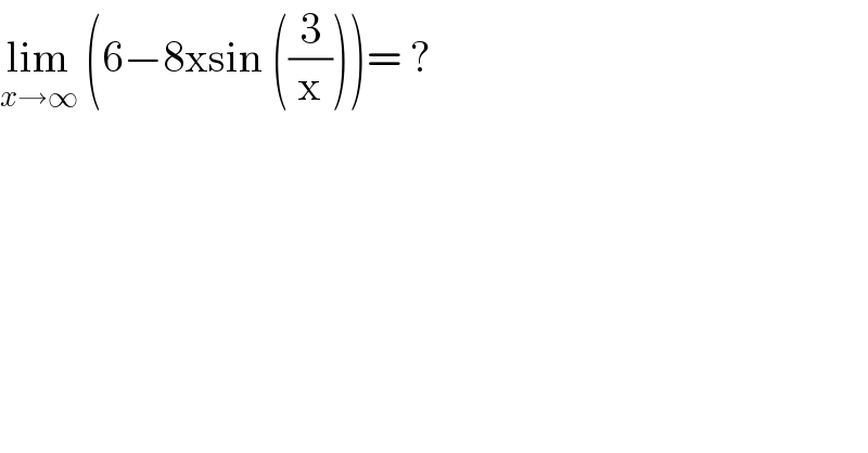 lim_(x→∞)  (6−8xsin ((3/x)))= ?  