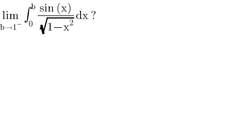 lim_(b→1^− )  ∫_0 ^b  ((sin (x))/(√(1−x^2 ))) dx ?   