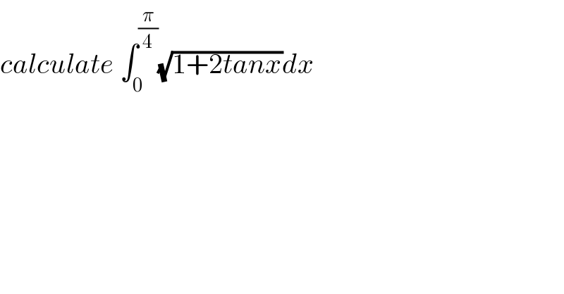 calculate ∫_0 ^(π/4) (√(1+2tanx))dx  