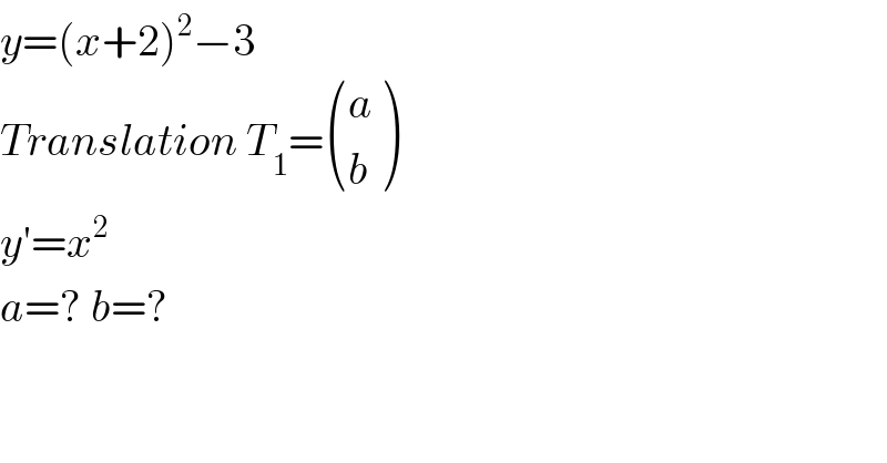 y=(x+2)^2 −3  Translation T_1 = ((a),(b) )  y′=x^2   a=? b=?  