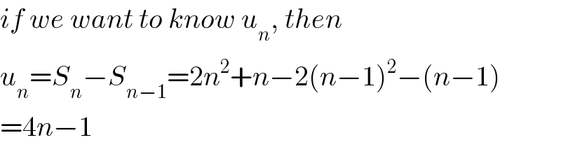 if we want to know u_n , then  u_n =S_n −S_(n−1) =2n^2 +n−2(n−1)^2 −(n−1)  =4n−1  