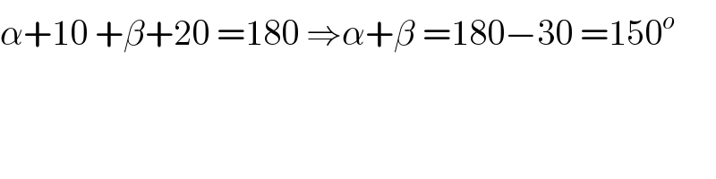 α+10 +β+20 =180 ⇒α+β =180−30 =150^o   