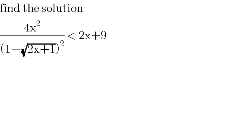 find the solution   ((4x^2 )/((1−(√(2x+1)))^2 )) < 2x+9  